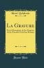 La Gravure: PrÃ©cis Ã‰lÃ©mentaire de Ses Origines de Ses ProcÃ©dÃ©s Et de Son Histoire (Classic Reprint)