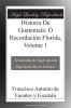 Historia de Guatemala Ã³ RecordaciÃ³n Florica Vol. 1 (Classic Reprint)
