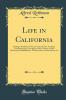 Life in California: During a Residence of Several Years in That Territory; Compromising a Description of the Country and the Missionary Establishments With Incidents Observations Etc (Classic Reprint)