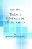 ThÃ©orie GÃ©nÃ©rale de l''Ã‰limination (Classic Reprint)