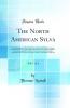 The North American Sylva Vol. 1 of 3: Or a Description of the Forest Trees of the United States Canada and Nova Scotia Not Described in the Work of F. Andrew Michaux and Containing All the Forest Trees Discovered in the Rocky Mountains the Territory