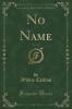 No Name Vol. 1 of 3 (Classic Reprint)