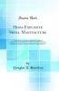 High-Explosive Shell Manufacture: A Comprehensive Treatise on the Forging Machining and Heat-Treatment of High-Explosive Shells and the Manufacture of Cartridge Cases Primers and Fuses Giving Complete Directions for Tool Equipment and Methods of Setti