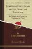 Jamieson's Dictionary of the Scottish Language: In Which the Words Are Explained in Their Different Senses Authorized by the Names of the Writers by Whom They Are Used or the Titles of the Works in Which They Occur and Derived From Their Originals