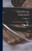Tropical Diseases: A Manual of the Diseases of Warm Climates (Classic Reprint)