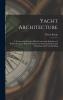 Yacht Architecture: A Treatise on the Laws Which Govern the Resistance of Bodies Moving in Water Propulsion by Steam and Sail; Yacht Designing; And Yacht Building (Classic Reprint)