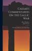 Caesar''s Commentaries on the Gallic War: With Notes Dictionary and a Map of Gaul (Classic Reprint)