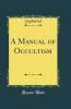 A Manual of Occultism (Classic Reprint)