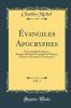 Ã‰vangiles Apocryphes Vol. 1: Protevangile de Jacques Pseudo-Matthieu Ã‰vangile de Thomas; Histoire de Joseph le Charpentier (Classic Reprint)