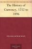 The History of Currency 1252 to 1894 (Classic Reprint)