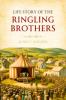Life Story of the Ringling Brothers Illustrated: Humorous Incidents Thrilling Trials Many Hardships and Ups and Downs Telling How the Boys Built a Circus and Showing the True Road to Success (Classic Reprint)