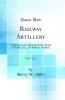 Railway Artillery Vol. 1 of 2: A Report on the Characteristics Scope of Utility Etc. Of Railway Artillery (Classic Reprint)