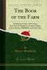Book of the Farm Vol. 5 of 6: Detailing the Labours of the Farmer Farm-Steward Ploughman Shepherd Hedger Farm-Labourer Field-Worker and Cattle-Man (Classic Reprint)