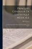 Principes GÃ©nÃ©raux de Statistique MÃ©dicale ou DÃ©veloppement des RÃ¨gles Qui Doivent PrÃ©sider Ã  Son Emploi (Classic Reprint)