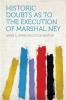 Historic Doubts as to the Execution of Marshal Ney: With Numerous Illustrations (Classic Reprint)