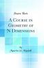 Course in Geometry of N Dimensions (Classic Reprint)