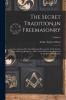 The Secret Tradition in Freemasonry Vol. 2 of 2: And an Analysis of the Inter-Relation Between the Craft and the High Grades in Respect of Their Term of Research Expressed by the Way of Symbolism (Classic Reprint)