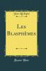 Les BlasphÃ¨mes (Classic Reprint)