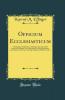 Officium Ecclesiasticum: VollstÃ¤ndiges Katholisches Gebetbuch Lateinisch Und Deutsch Besonders Zum Gebrauche Die Dem Kirchlichen Gottesdienste Mit Einem Anhange Allgemein Ãœblicher Gebete (Classic Reprint)
