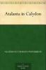 Atalanta in Calydon: A Tragedy (Classic Reprint)