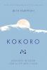 KOKORO: JAPANESE WISDOM FOR A LIFE WELL LIVED