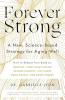FOREVER STRONG: A NEW SCIENCE-BASED STRATEGY FOR AGING WEL