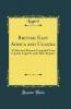 British East Africa and Uganda: A Historical Record; Compiled From Captain Lugard's and Other Reports (Classic Reprint)
