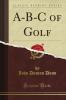 A-B-C of Golf (Classic Reprint)