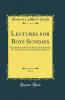 Lectures for Boys Sundays Vol. 1: The Sundays of the Year; Our Lady's Festivals; The Passion of Our Lord; The Sacred Heart (Classic Reprint)