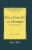 Poca Cosa Es un Hombre: Comedia en Tres Actos (Classic Reprint)