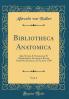 Bibliotheca Anatomica Vol. 1: Qua Scripta Ad Anatomen Et Physiologiam Facientia a Rerum Initiis Recensentur; Ad Annum 1700 (Classic Reprint)