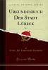 Urkundenbuch Der Stadt LÃ¼beck Vol. 1 (Classic Reprint)