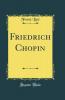 Friedrich Chopin (Classic Reprint)