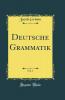 Deutsche Grammatik Vol. 1 (Classic Reprint)