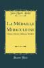 La MÃ©daille Miraculeuse: Origine Histoire Diffusion RÃ©sultats (Classic Reprint)