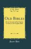Old Bibles: Or an Account of the Various Versions of the English Bible (Classic Reprint)