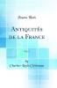 AntiquitÃ©s de la France Vol. 1 (Classic Reprint)