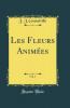 Les Fleurs AnimÃ©es Vol. 1 (Classic Reprint)