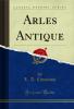 Arles Antique (Classic Reprint)