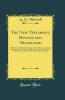 New Testament Revised and Translated: With Notes and Instructions Designed to Aid the Earnest Reader in Obtaining a Clear Understanding of the Doctrines Ordinances and Primitive Assemblies as Revealed in These Scriptures (Classic Reprint)