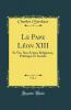 Le Pape LÃ©on XIII Vol. 1: Sa Vie Son Action Religieuse Politique Et Sociale (Classic Reprint)