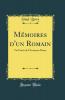 MÃ©moires d'un Romain: Vie PrivÃ©e de l'Ancienne Rome (Classic Reprint)