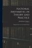 National Arithmetic in Theory and Practice: Designed for the Use of Canadian Schools (Classic Reprint)