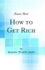 How to Get Rich (Classic Reprint)