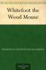 WHITEFOOT THE WOOD MOUSE: IN EASY-TO-READ TYPE