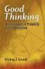 GOOD THINKING: THE FOUNDATIONS OF PROBABILITY AND ITS