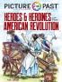 PICTURE THE PAST™: HEROES AND HEROINES OF THE AMERICAN REVOL