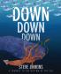 DOWN DOWN DOWN: A JOURNEY TO THE BOTTOM OF THE SEA