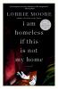 I Am Homeless If This Is Not My Home: 'The most irresistible contemporary American writer.' NEW YORK TIMES BOOK REVIEW