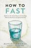 HOW TO FAST: REDISCOVER THE ANCIENT PRACTICE FOR UNLOCKING PHYSICAL EMOTIONAL AND SPIRITUAL RENEWAL